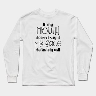 If my Mouth Doesn't Say It My Face Definitely Will Long Sleeve T-Shirt